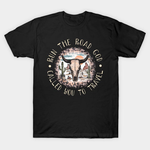 Run The Road God Called You To Travel Bull Skull Desert T-Shirt by KatelynnCold Brew